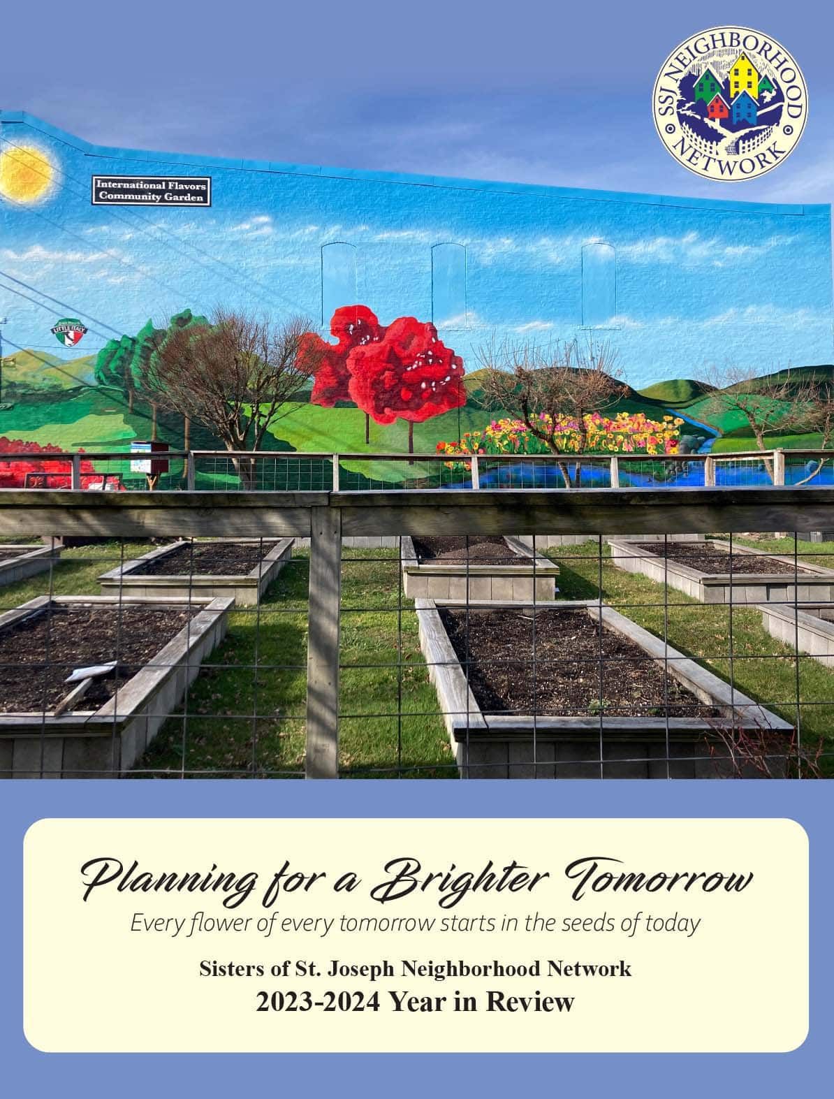 Cover of 23-24 Annual Report with photograph of a community garden with prepared beds ready to be planted, and a beautiful mural background. Title of report reads, "Planning for a Brighter Tomorrow."